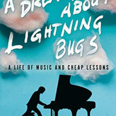 VIEW EPUB 💜 A Dream About Lightning Bugs: A Life of Music and Cheap Lessons by  Ben