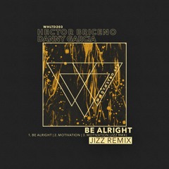 Hector Briceno, Danny Garcia - Be Alright [WHLTD203] Incl. Jizz Remix