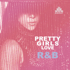PRETTY GIRLS LOVE R&B - KID KUT MIX