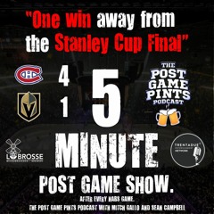 5 Minute Post Game Show: One win away from the Cup Final (Habs 4, Vegas 1; Habs lead series 3-2)