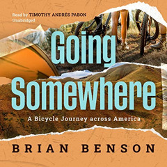 [Get] KINDLE 🗃️ Going Somewhere: A Bicycle Journey Across America by  Brian Benson,T