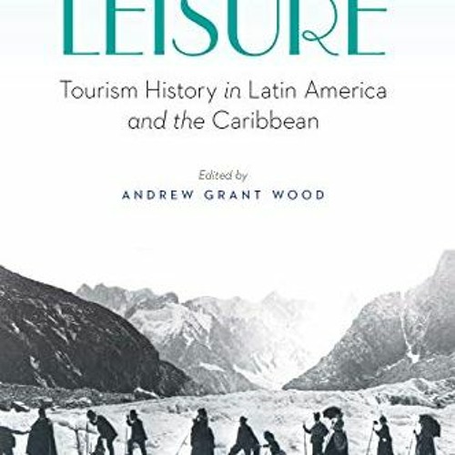 View PDF The Business of Leisure: Tourism History in Latin America and the Caribbean by  Andrew Gran