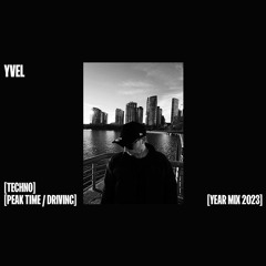 YVEL - [TECHNO PEAK TIME / DRIVING] YEAR MIX 2023