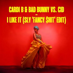 [FREE DL] Cardi B & Bad Bunny vs. CID - I Like It (SLY 'Fancy $hit' Edit)