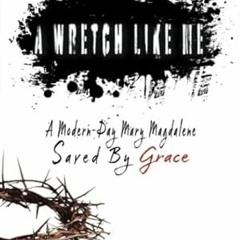 EPUB [eBook] A Wretch Like Me A Modern Day Mary Magdalene Saved by Grace