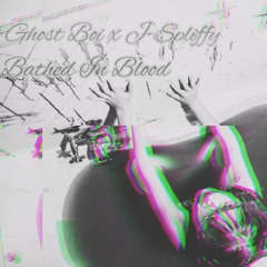 GHOSTBOI x J-SPLIFFY- Bathed in blood