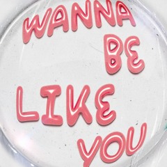 Wanna Be Like You