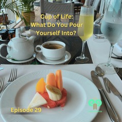 Ep29 Cup of Life: What Do You Pour Yourself Into?