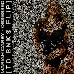 Mariah Carey - Obsessed [TD BNK$ FLIP]