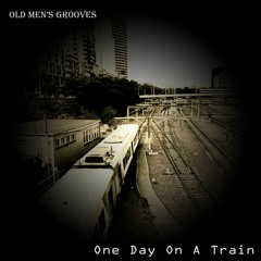 Old Men's Grooves - One Day On A Train