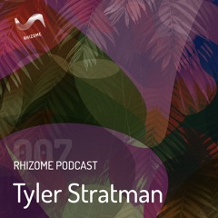 Rhizome Podcast 007 - Tyler Stratman