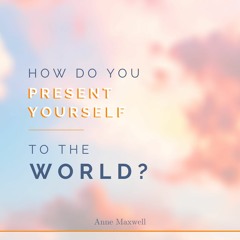 How do you present yourself to the world?