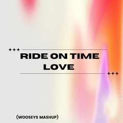 Ride On Time Love (Wooseys Mashup)