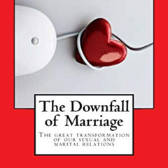 [ACCESS] PDF 💓 The Downfall of Marriage: The Great Transformation of our Marital and