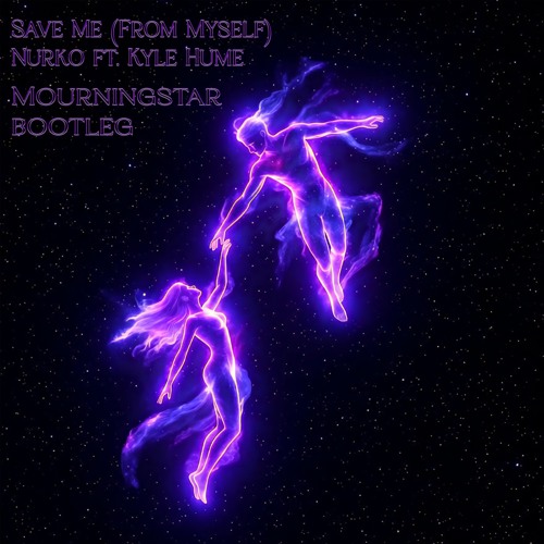 Save Me (From Myself) - Nurko ft. Kyle Hume (Mourningstar bootleg)