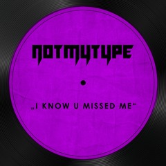 NOTMYTYPE - Missed Me