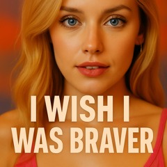 I wish I was braver .mp3