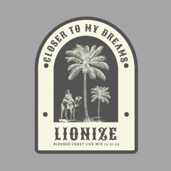 LIONIZE OF BLESSED COAST SOUND PRESENTS: "CLOSER TO MY DREAMS"  12:31:23
