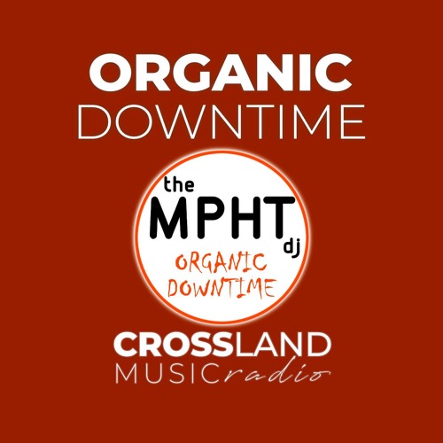 the MPHT dj Crossland Music Radio Organic Downtime Deep Organic Melodic Progressive House & EDM