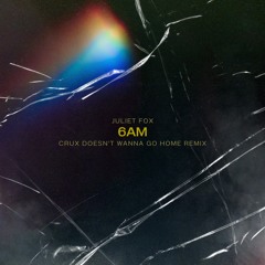 6AM [CruX Doesn't Wanna Go Home Remix]