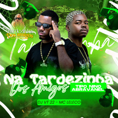 MC LELECO - NA TARDEZINHA DOS AMIGOS TIPO NINO ABRAVANEL (PROD. DJ VT 22) 2026