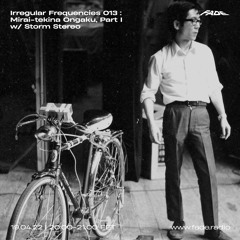 Irregular Frequencies 013 : Mirai-tekina Ongaku, Part I w/ Storm Stereo