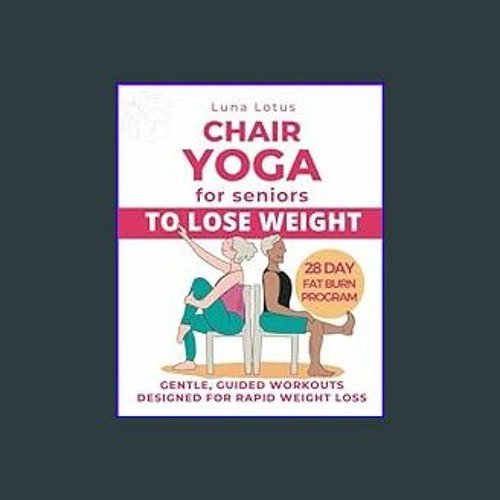 Chair Yoga for Seniors To Lose Weight: 28-Day Guided Challenge for Rapid  Weight Loss Sitting Down with Gentle
