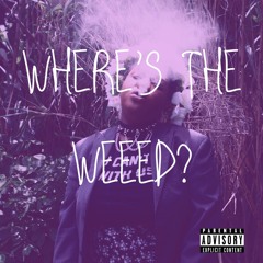 WHERES THE WEEEED? (prod. MJ Nichols)