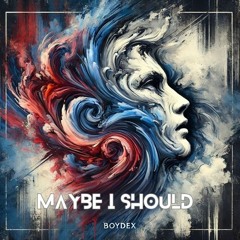 Maybe I Should