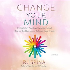 ⚡PDF❤ Change Your Mind: Deprogram Your Subconscious Mind, Rewire the Brain, and Balance Your En