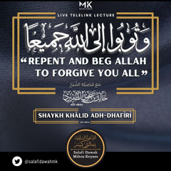 “Repent & Beg Allah to Forgive You All" - Shaykh Khalid Adh-Dhafiri