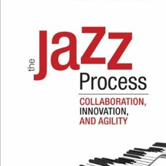[Access] [EBOOK EPUB KINDLE PDF] Jazz Process, The: Collaboration, Innovation, and Agility by  Adria