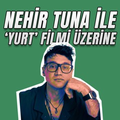 Nehir Tuna ile 'Yurt' Filmi Üzerine | Podcast