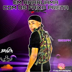 EM ARARUAMA COM OS FAIXA PRETA ED DO ESCADÃO 135 BPM PROD(DJ FEIJÃO22 DJ BRAZ)