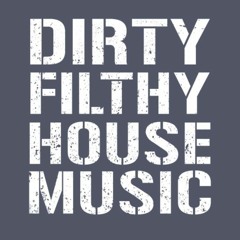 Dirty Filthy House Music
