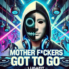 Mother Fuckers Got To Go