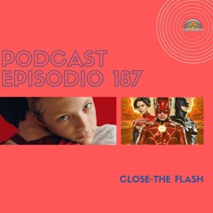 Podcast 187: Close - The Flash