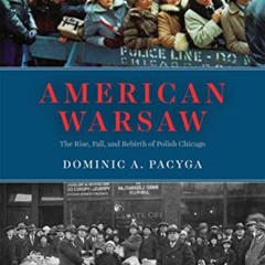 Read EPUB 🗃️ American Warsaw: The Rise, Fall, and Rebirth of Polish Chicago by  Domi