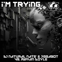 FREE DOWNLOAD- I'm Trying- DJ Natural Nate® & Jiggabot Vs Damian Doyle- 77Deuce Rec & Ent