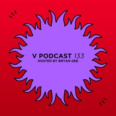 V Podcast 133 - Hosted by Bryan Gee