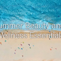 Summer Beauty and Wellness Essentials