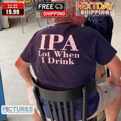 IPA Lot When I Drink 2024 Shirt