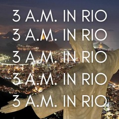 3 A.M. IN RIO