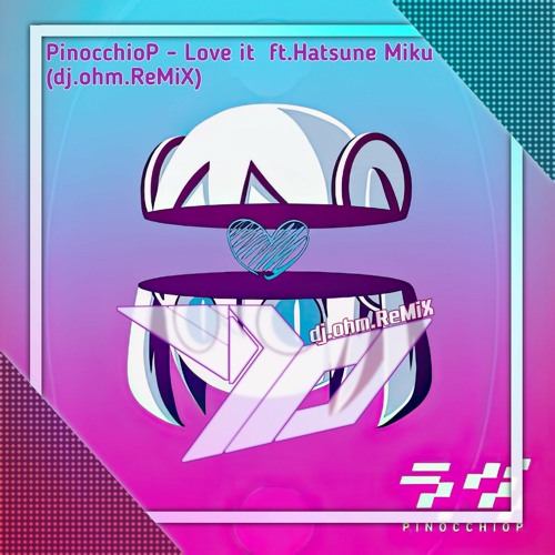 Stream PinocchioP - Love it ft.Hatsune Miku (dj.ohm/GoTTunA ReMiX) by ...