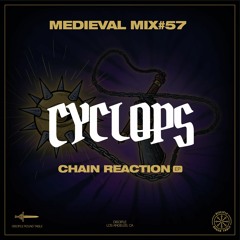 Medieval Mix #57 - CYCLOPS (Chain Reaction EP)