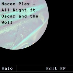 Maceo Plex - All Night Ft. Oscar And The Wolf  (Halo Edit)