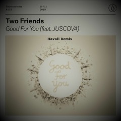 Two Friends - Good For You ft. JUSCOVA (Havaii Remix)