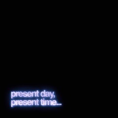 present day, present time