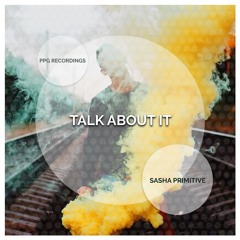 Sasha PRimitive - Talk About It (Preview) ★OUT NOW★ PPG Recordings