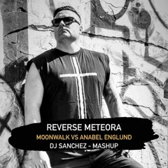 Moonwalk Vs Anabel Englund - Reverse Meteora (Dj Sanchez - Mashup)